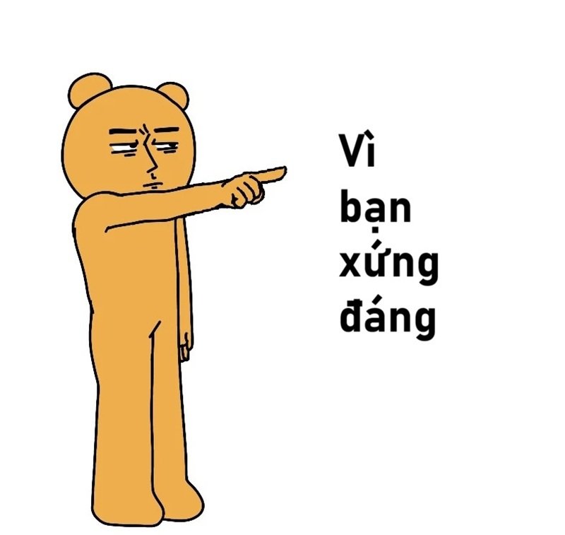 meme vui nhộn vì bạn xứng đáng nhận điều tốt đẹp