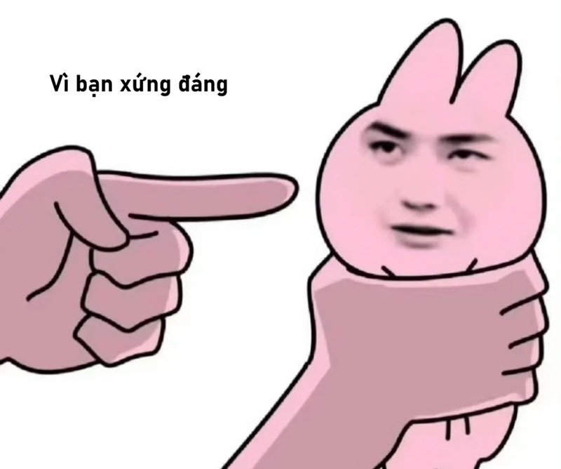vì bạn xứng đáng meme ý nghĩa khiến tim tan chảy